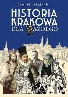 Historia Krakowa dla każdego - Jan M. Małecki