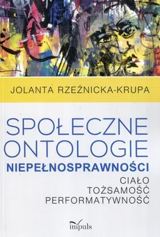 Społeczne ontologie niepełnosprawności - Jolanta Rzeźnicka-Krupa