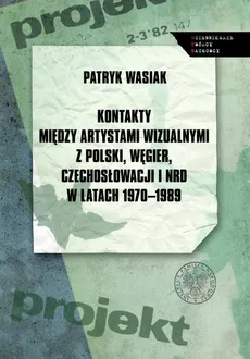Kontakty między artystami wizualnymi z Polski, Węgier, Czechosłowacji i NRD w latach 1970-1989 - Patryk Wasiak
