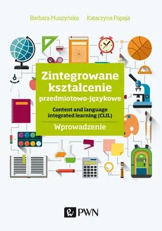 Zintegrowane kształcenie przedmiotowo-językowe - Barbara Muszyńska, Katarzyna Papaja