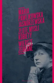 Złote myśli kobiety Poezje zebrane - Maria Pawlikowska-Jasnorzewska