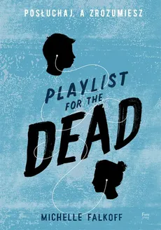 Playlist for the Dead. Posłuchaj, a zrozumiesz - Michelle Falkoff
