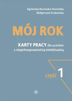 Mój rok Część 1 Karty pracy dla uczniów z niepełnosprawnością intelektualną - Agnieszka Borowska-Kociemba, Małgorzata Krukowska