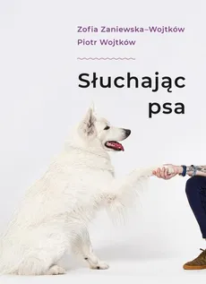 Słuchając psa - Wojtków Piotr, Zaniewska Zofia