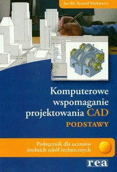 Komputerowe wspomaganie projektowania CAD podstawy - Jan Bis, Ryszard Markiewicz
