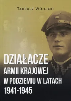 Działacze Armii Krajowej w podziemiu w latach 1941-1945 - Tadeusz Wójcicki
