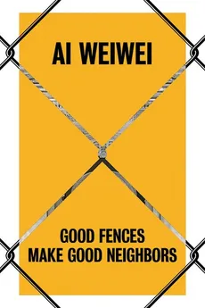 Ai Weiwei Good Fences Make Good Neighbors - Nicholas Baume, Palmer Daniel S., Katerina Stathopoulou