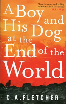 A Boy and His Dog at the End of the World - C.A. Fletcher