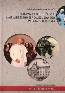 Zgromadzenie Służebnic Najświętszego Serca Jezusowego w latach 1945-1989 - Kupczewska Jadwiga Monika