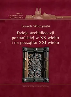 Dzieje archidiecezji poznańskiej w XX wieku i na początku XXI wieku Tom 4 - Outlet - Leszek Wilczyński