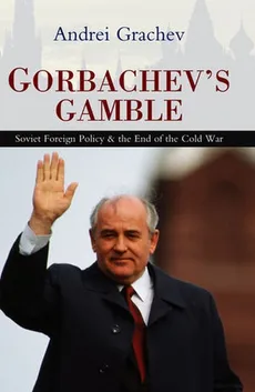 Gorbachev's Gamble - Andrei Grachev