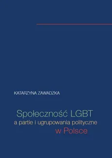 Społeczność LGBT a partie i ugrupowania polityczne w Polsce - Katarzyna Zawadzka