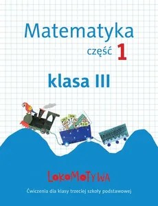 Lokomotywa 3 Matematyka Zeszyt ćwiczeń Część 1 - Małgorzata Dobrowolska, Marta Jucewicz, Agnieszka Szulc