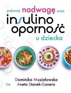 Pokonaj nadwagę oraz insulinooporność u dziecka - Outlet - Dominika Musiałowska, Aneta Stanek-Gonera