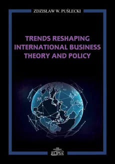 Trends Reshaping International Business Theory and Policy - Puślecki Zdzisław W.