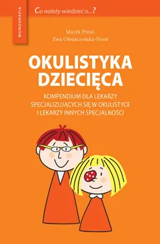 Okulistyka dziecięca Kompendium dla lekarzy specjalizujących się w okulistyce i lekarzy innych specjalności - Ewa Oleszczyńska-Prost, Marek Prost