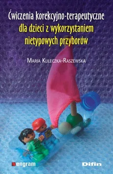 Ćwiczenia korekcyjno-terapeutyczne dla dzieci z wykorzystaniem nietypowych przyborów - Outlet - Maria Kuleczka-Raszewska