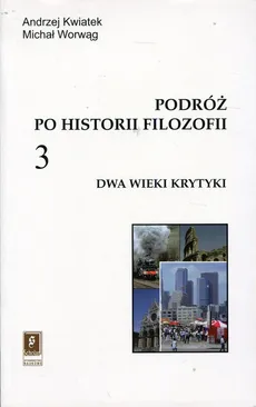 Podróż po historii filozofii Tom 3 Dwa wieki krytyki - Outlet - Andrzej Kwiatek, Michał Worwąg