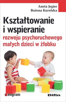 Kształtowanie i wspieranie rozwoju psychoruchowego małych dzieci w żłobku - Outlet - Aneta Jegier, Bożena Kurelska