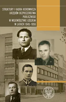 Struktury i kadra kierownicza urzędów bezpieczeństwa publicznego w województwie łódzkim w latach 1945-1956