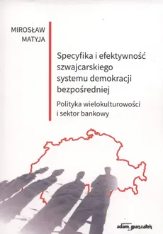 Specyfika i efektywność szwajcarskiego systemu demokracji bezpośredniej - Mirosław Matyja