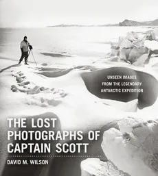 The Lost Photographs of Captain Scott - Wilson David M.