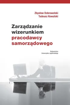 Zarządzanie wizerunkiem pracodawcy samorządowego - Outlet - Zbysław Dobrowolski, Tadeusz Kowalski