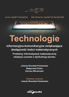Technologie informacyjno-komunikacyjne zwiększające dostępność treści matematycznych - Outlet - Jolanta Brzostek-Pawłowska, Dariusz Mikułowski, Małgorzata Rubin