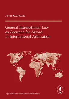 General International Law as Grounds for Award in International Arbitration - Artur Kozłowski