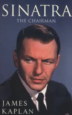 Sinatra The Chairman - James Kaplan
