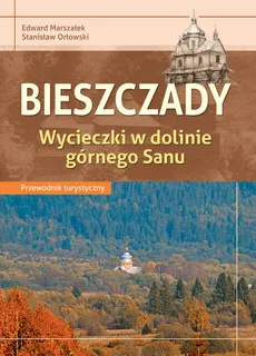 Przwodnik Bieszczady Wycieczki w dolinie górnego Sanu - Edward Marszałek, Stanisław Orłowski