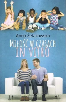 Miłość w czasach in vitro - Żelazowska  Anna