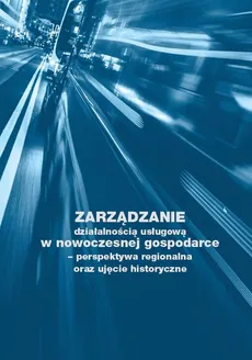 Zarządzanie działalnością usługową w nowoczesnej gospodarce - perspektywa regionalna oraz ujęcie historyczne - Izabela Ostrowska