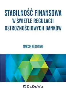 Stabilność finansowa w świetle regulacji ostrożnościowych banków - Outlet - Marcin Flotyński