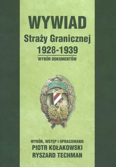 Wywiad Straży Granicznej 1928-1939 - Piotr Kołakowski, Ryszard Techman