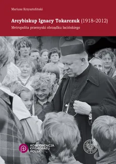 Arcybiskup Ignacy Tokarczuk (1918 - 2012) - Mariusz Krzysztofiński