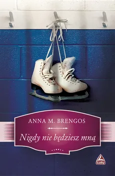 Nigdy nie będziesz mną - Brengos M. Anna