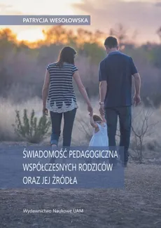 Świadomość pedagogiczna współczesnych rodziców oraz jej źródła - Patrycja Wesołowska