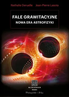 Fale grawitacyjne Nowa era astrofizyki - Deruelle Nathalie, Pierre Lasota Jean