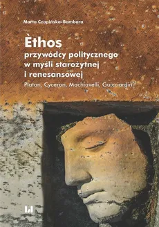 Ethos przywódcy politycznego w myśli starożytnej i renesansowej - Marta Czapińska-Bambara
