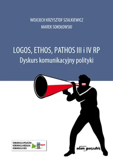 Logos, ethos, pathos III i IV RP. - Marek Sokołowski, Szalkiewicz Wojciech Krzysztof