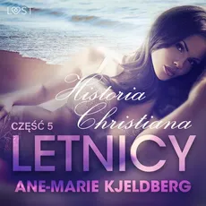 Letnicy 5: Historia Christiana - opowiadanie erotyczne - Ane-Marie Kjeldberg