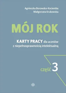 Mój rok Część 3 Karty pracy dla uczniów z niepełnosprawnością intelektualną - Agnieszka Borowska-Kociemba, Małgorzata Krukowska