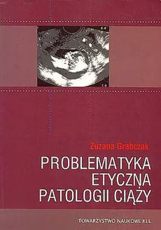 Problematyka etyczna patologii ciąży - Zuzana Grabczak