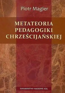 Metateoria pedagogiki chrześcijańskiej - Piotr Magier