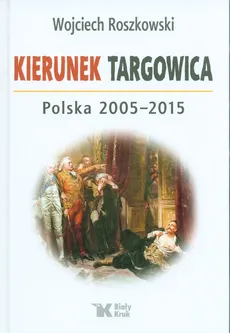 Kierunek Targowica. Polska 2005 -2015 - Outlet - Wojciech Roszkowski