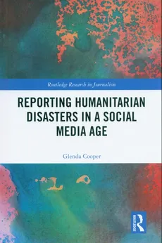 Reporting Humanitarian Disasters in a Social Media Age - Glenda Cooper