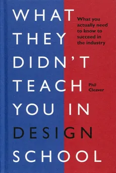 What they didn't teach you in design school - Phil Cleaver