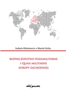 Bezpieczeństwo pozamilitarne i quasi - militarne Europy Zachodniej - Outlet - Marek Górka, Izabela Oleksiewicz