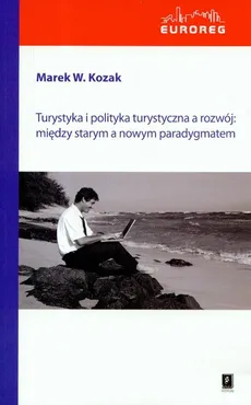 Turystyka i polityka turystyczna a rozwój: między starym a nowym paradygmatem - Marek Kozak